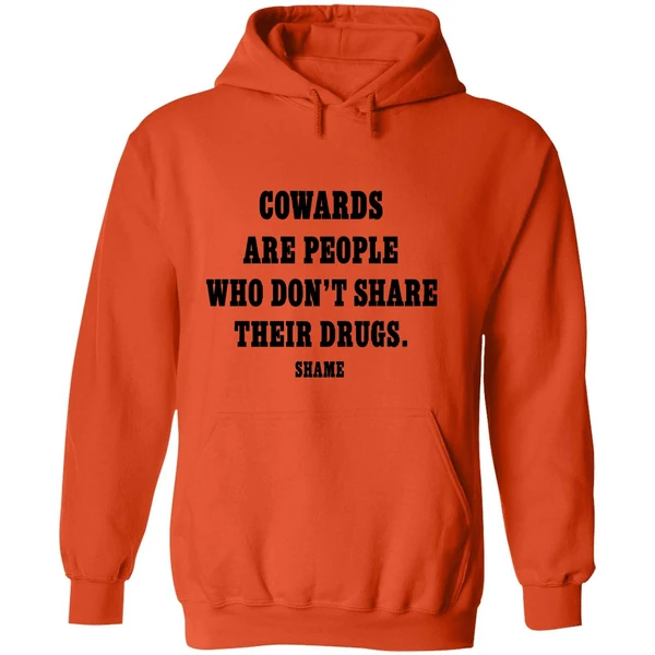 Cowards Are People Who Dont Share Their Drugs Shame Hoodie - Image 6