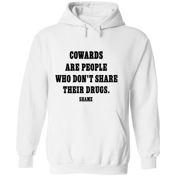 Cowards Are People Who Dont Share Their Drugs Shame Hoodie - Image 8