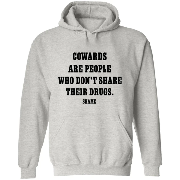 Cowards Are People Who Dont Share Their Drugs Shame Hoodie - Image 9