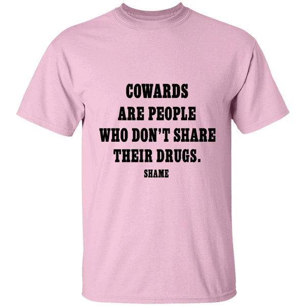 Cowards Are People Who Dont Share Their Drugs Shame Shirt - Image 2