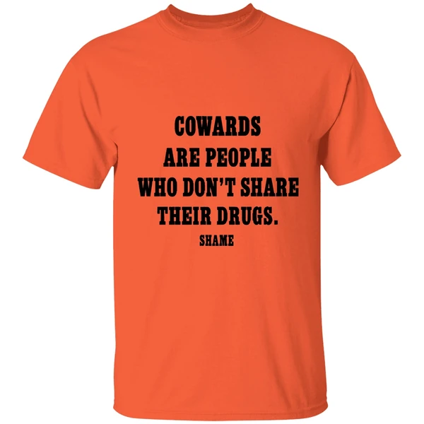 Cowards Are People Who Dont Share Their Drugs Shame Shirt - Image 3