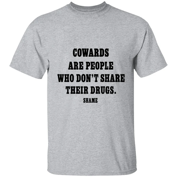 cowards are people who dont share their drugs shame shirt sportgrey