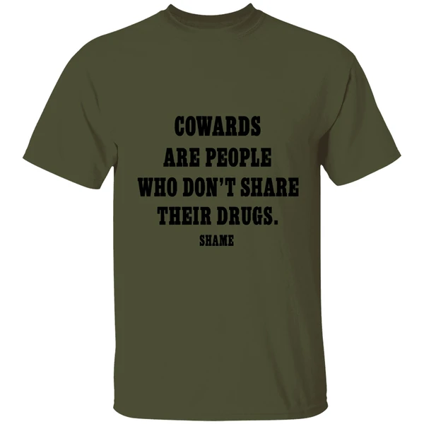 Cowards Are People Who Dont Share Their Drugs Shame Shirt - Image 9