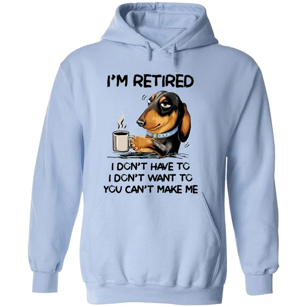 Dachshund Im Retired I Dont Have To I Dont Want To You Cant Make Me Hoodie - Image 4
