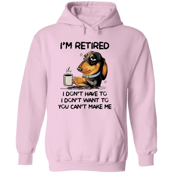 Dachshund Im Retired I Dont Have To I Dont Want To You Cant Make Me Hoodie - Image 5