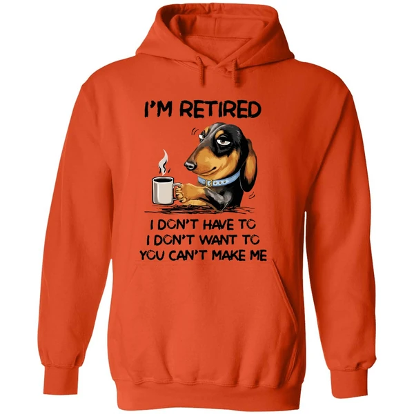 Dachshund Im Retired I Dont Have To I Dont Want To You Cant Make Me Hoodie - Image 6