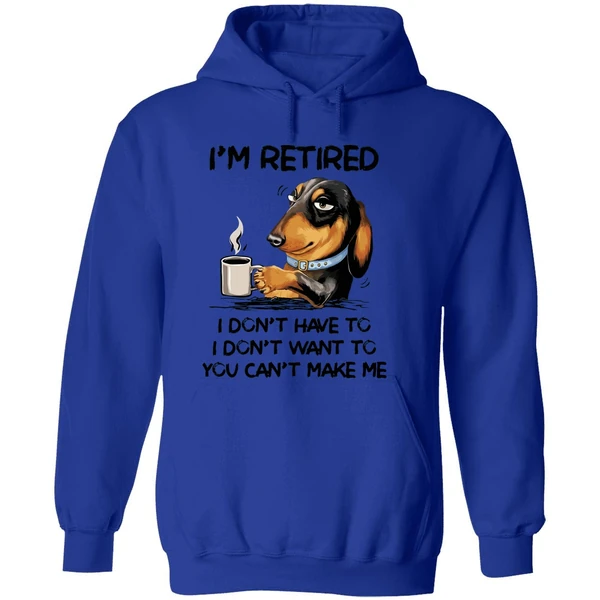 Dachshund Im Retired I Dont Have To I Dont Want To You Cant Make Me Hoodie - Image 7