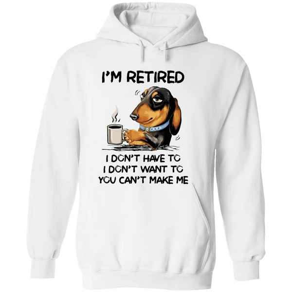 Dachshund Im Retired I Dont Have To I Dont Want To You Cant Make Me Hoodie - Image 8
