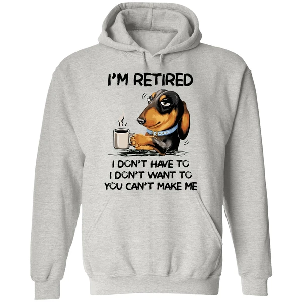 Dachshund Im Retired I Dont Have To I Dont Want To You Cant Make Me Hoodie - Image 9