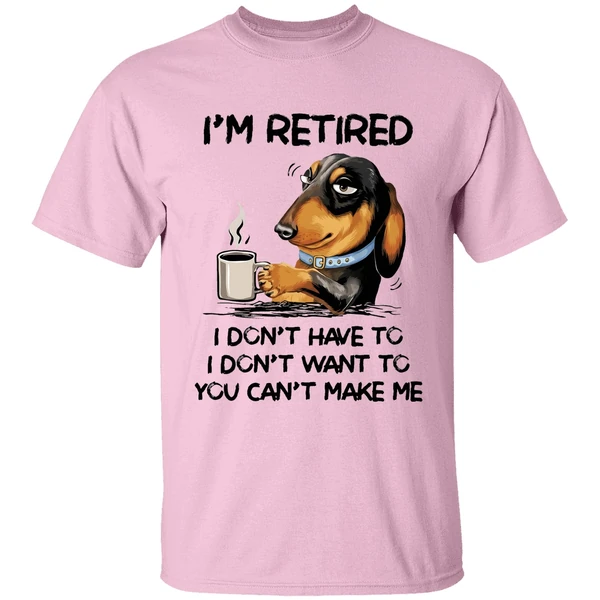 Dachshund Im Retired I Dont Have To I Dont Want To You Cant Make Me Shirt - Image 2