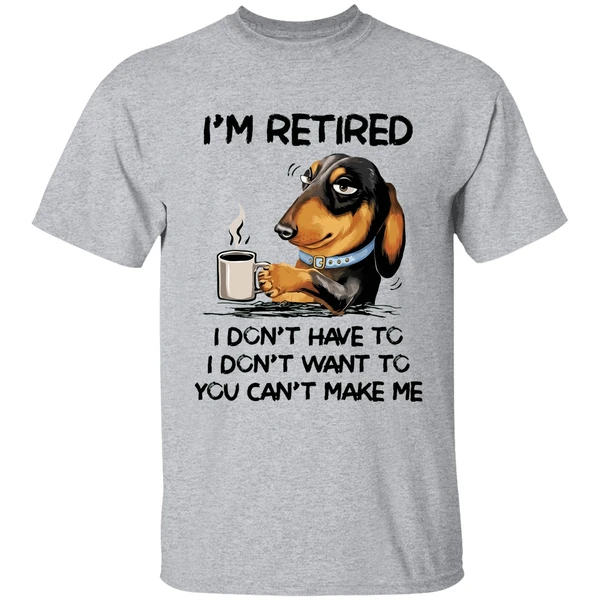 dachshund im retired i dont have to i dont want to you cant make me shirt sportgrey