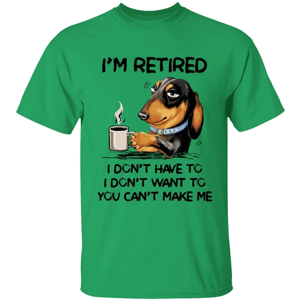 Dachshund Im Retired I Dont Have To I Dont Want To You Cant Make Me Shirt - Image 8