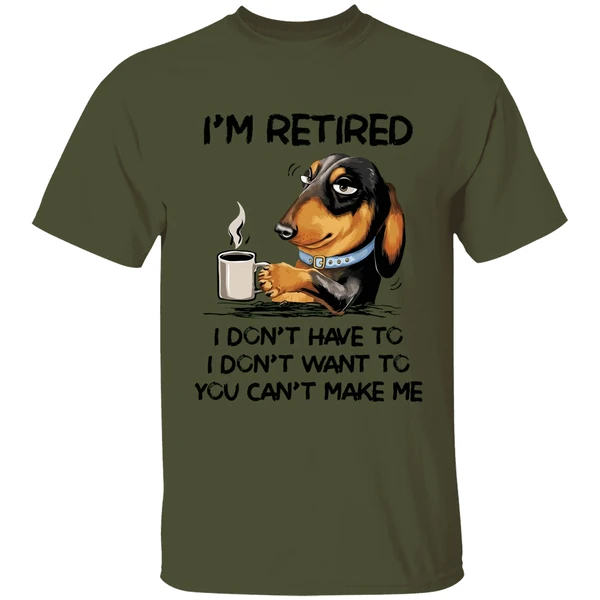 Dachshund Im Retired I Dont Have To I Dont Want To You Cant Make Me Shirt - Image 9