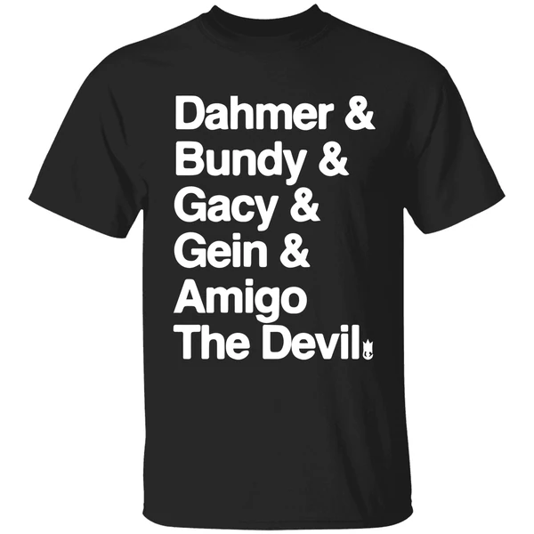 Dahmer And Bundy And Gacy And Gein And Amigo The Devil Shirt