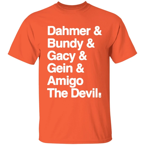 dahmer and bundy and gacy and gein and amigo the devil shirt orange