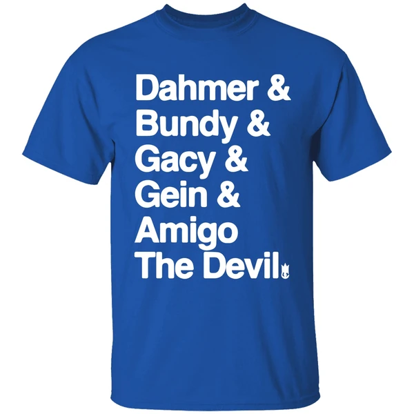 Dahmer And Bundy And Gacy And Gein And Amigo The Devil Shirt - Image 8