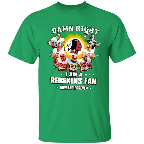Damn Right I Am A Redskins Fan Now And Forever Shirt