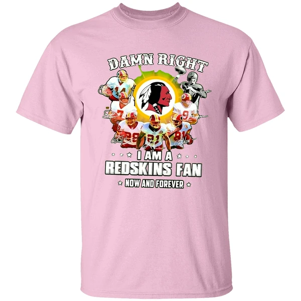 Damn Right I Am A Redskins Fan Now And Forever Shirt Damn Right I Am A Redskins Fan Now And Forever Shirt