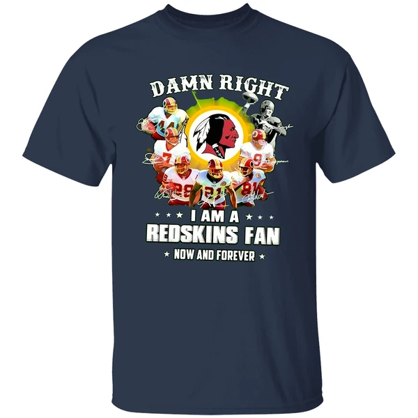 Damn Right I Am A Redskins Fan Now And Forever Shirt - Image 4