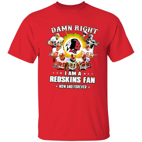 Damn Right I Am A Redskins Fan Now And Forever Shirt - Image 6