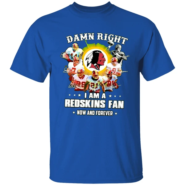 Damn Right I Am A Redskins Fan Now And Forever Shirt - Image 7