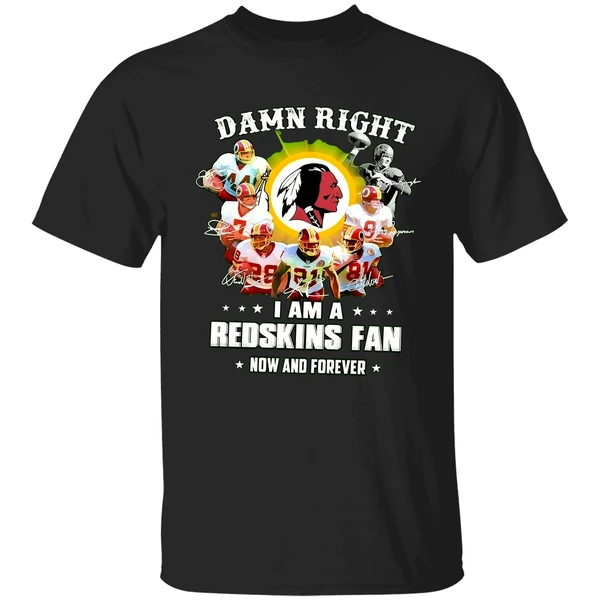 Damn Right I Am A Redskins Fan Now And Forever Shirt - Image 9