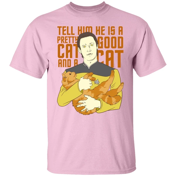 Data Star Trek Tell Him He Is A Pretty Good Cat And A Cat Shirt Data Star Trek Tell Him He Is A Pretty Good Cat And A Cat Shirt