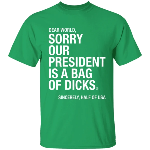 Dear World Sorry Our President Is A Bag Of Dicks Sincerely Half Of Usa Shirt - Image 2
