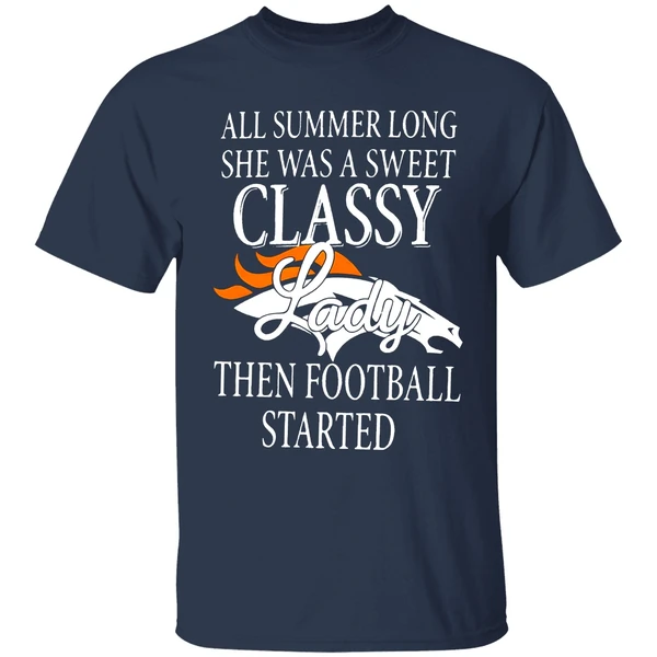 Denver Broncos All Summer Long She Was A Sweet Classy Lady Then Football Started 2022 Shirt - Image 5