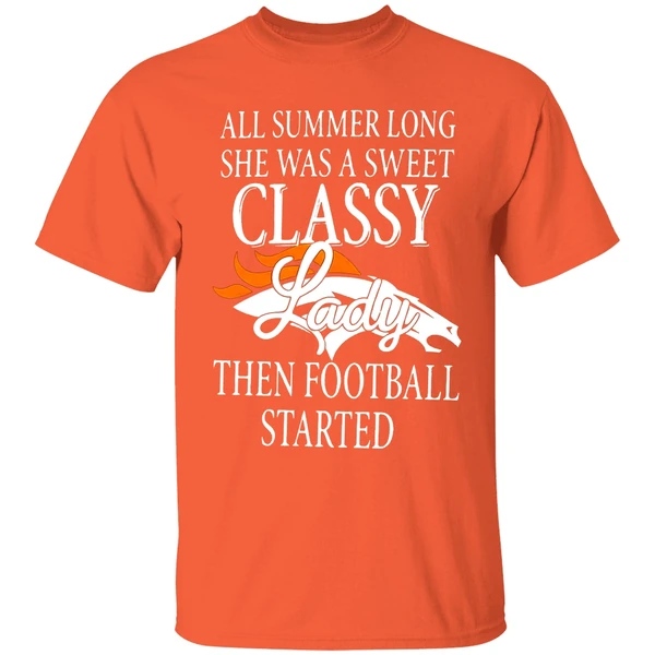 Denver Broncos All Summer Long She Was A Sweet Classy Lady Then Football Started 2022 Shirt - Image 6