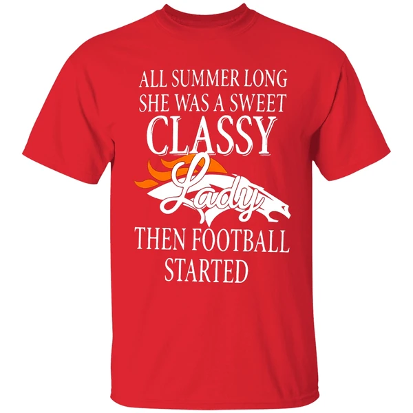 Denver Broncos All Summer Long She Was A Sweet Classy Lady Then Football Started 2022 Shirt - Image 7