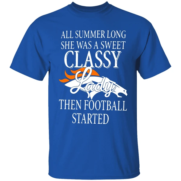 Denver Broncos All Summer Long She Was A Sweet Classy Lady Then Football Started 2022 Shirt - Image 8