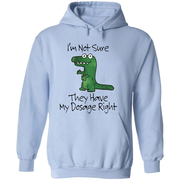 Dinosaur Im Not Sure They Have My Dosage Right Hoodie - Image 4