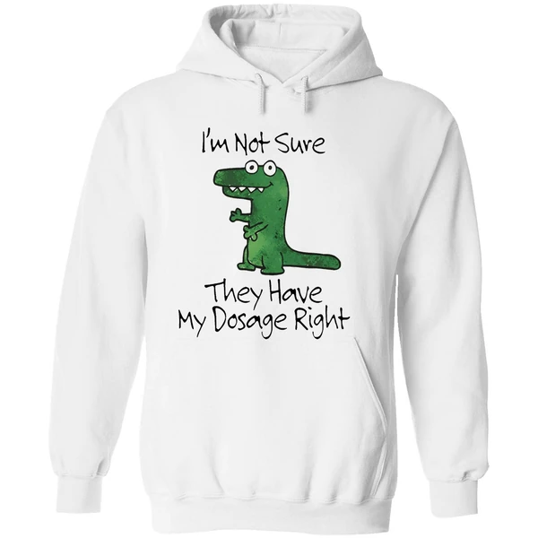 Dinosaur Im Not Sure They Have My Dosage Right Hoodie - Image 8
