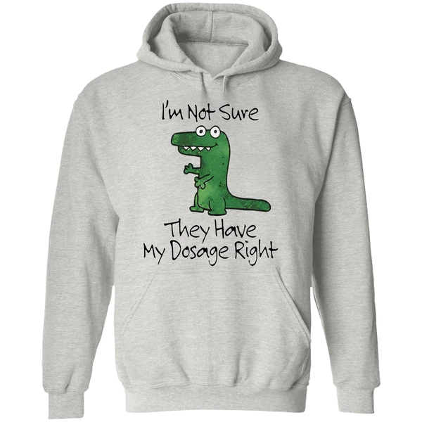 Dinosaur Im Not Sure They Have My Dosage Right Hoodie - Image 9