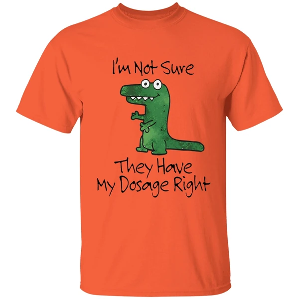 dinosaur im not sure they have my dosage right shirt orange