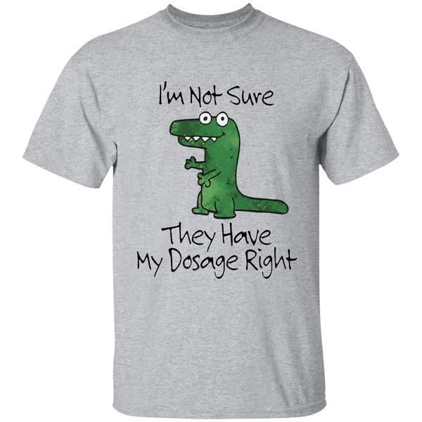 Dinosaur Im Not Sure They Have My Dosage Right Shirt - Image 6
