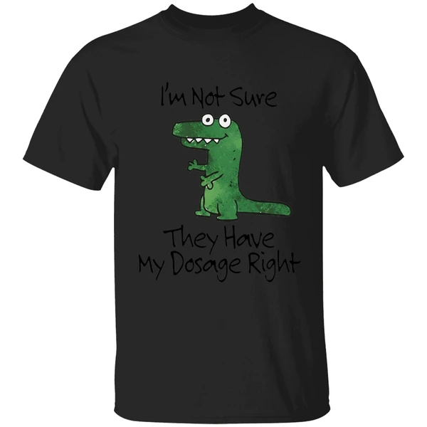 Dinosaur Im Not Sure They Have My Dosage Right Shirt - Image 7
