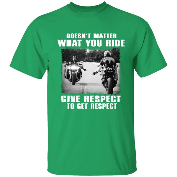 Doesnt Matter What You Ride Give Respect To Get Respect Bikers Shirt