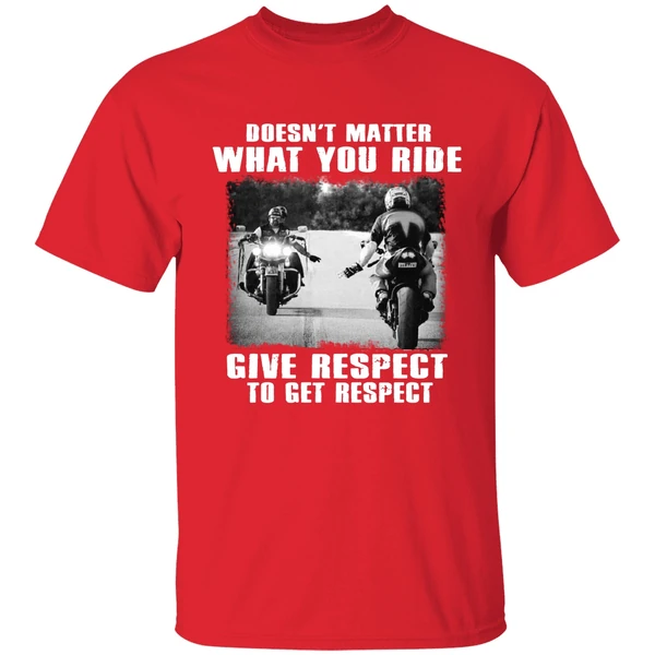 Doesnt Matter What You Ride Give Respect To Get Respect Bikers Shirt - Image 6