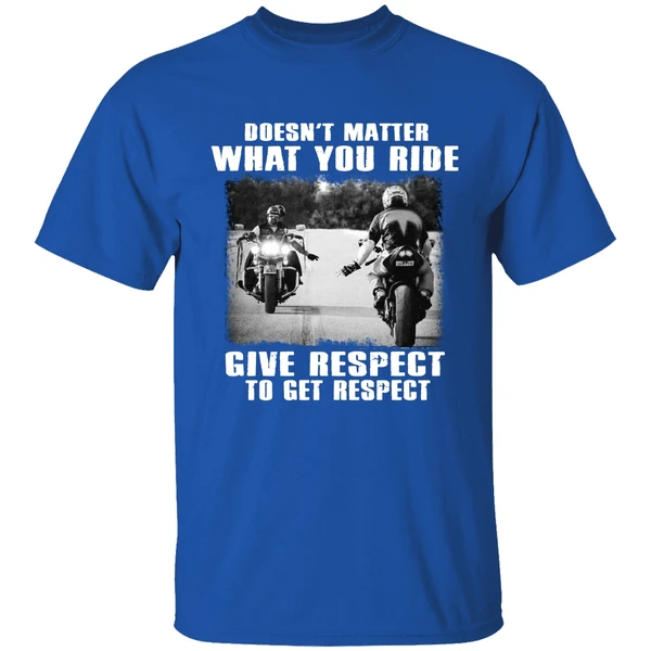 Doesnt Matter What You Ride Give Respect To Get Respect Bikers Shirt - Image 7