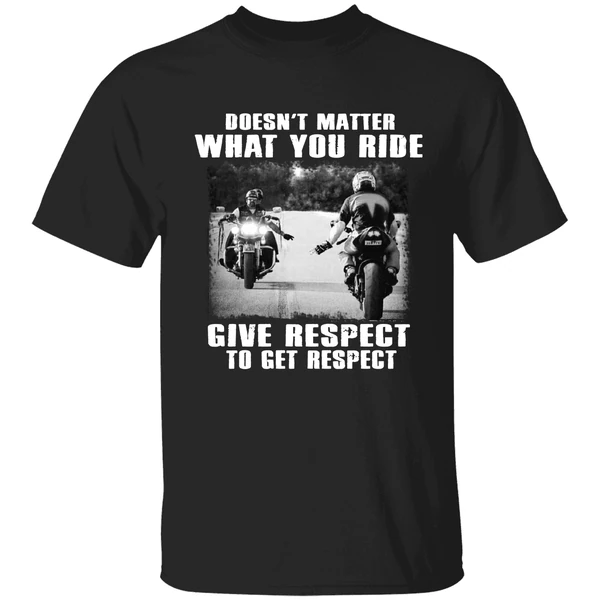 Doesnt Matter What You Ride Give Respect To Get Respect Bikers Shirt - Image 9