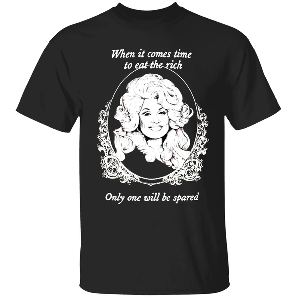 Dolly Parton When It Comes Time To Eat The Rich Only One Will Be Spared Shirt