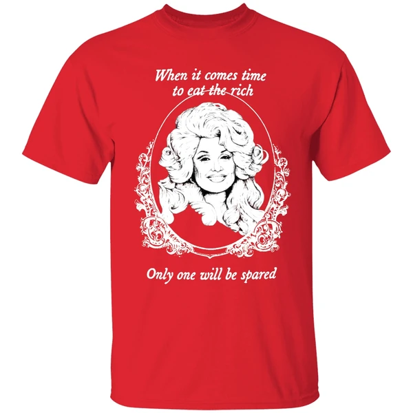 Dolly Parton When It Comes Time To Eat The Rich Only One Will Be Spared Shirt - Image 7