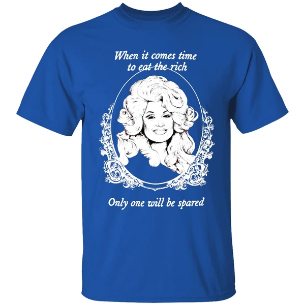 Dolly Parton When It Comes Time To Eat The Rich Only One Will Be Spared Shirt - Image 8