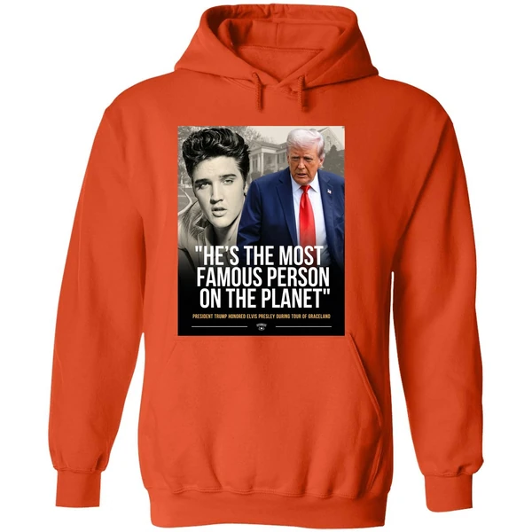 Donald Trump And Elvis Presley Hes The Most Famous Person On The Planet Hoodie - Image 6