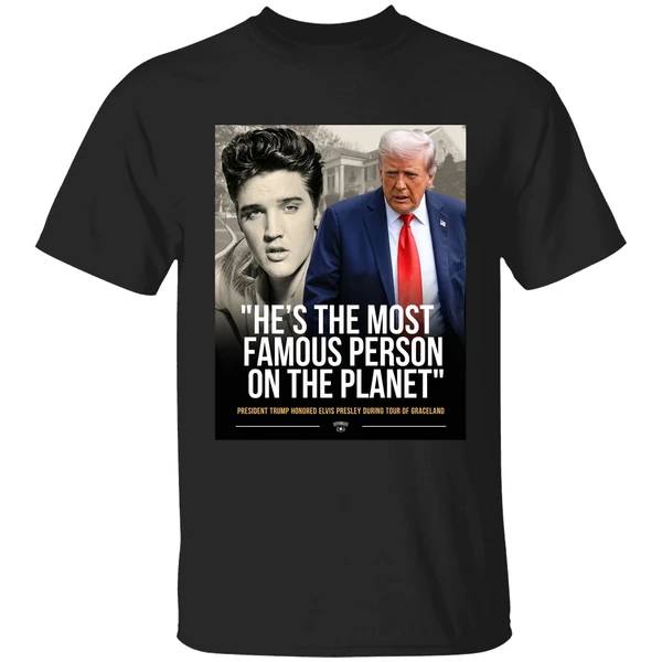 Donald Trump And Elvis Presley Hes The Most Famous Person On The Planet Shirt