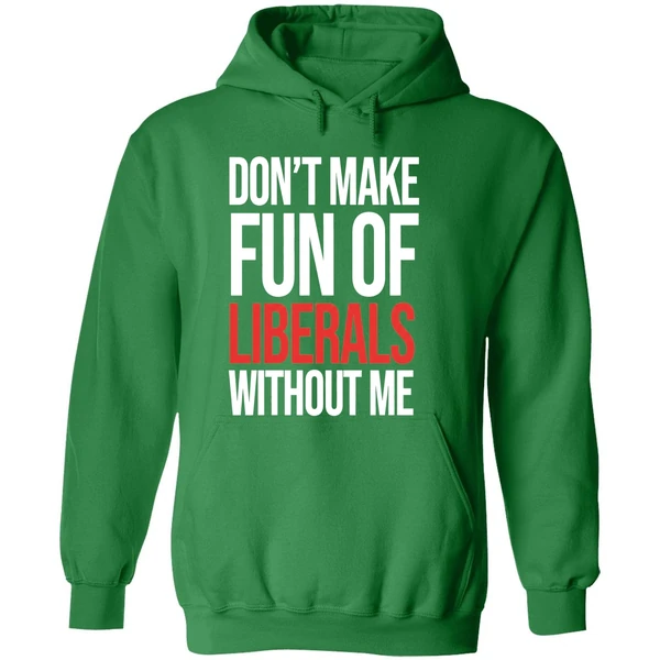 Don't Make Fun Of Liberals Without Me Hoodie - Image 2