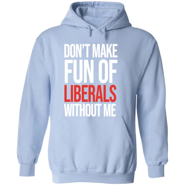 Don't Make Fun Of Liberals Without Me Hoodie - Image 4