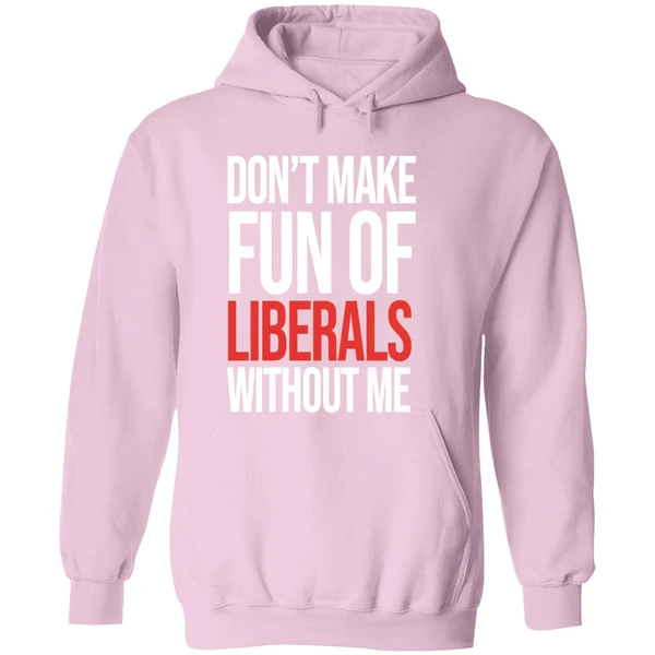Don't Make Fun Of Liberals Without Me Hoodie - Image 5